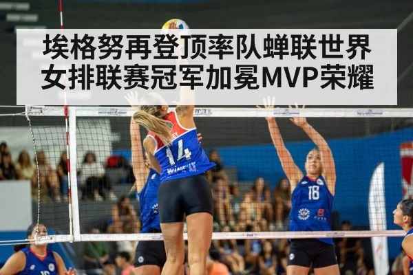 埃格努再登顶率队蝉联世界女排联赛冠军加冕MVP荣耀